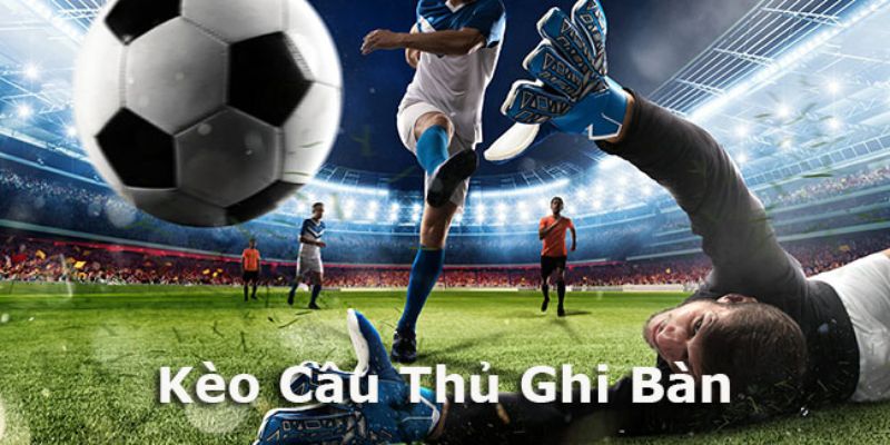 Kèo cầu thủ ghi bàn là kèo gì