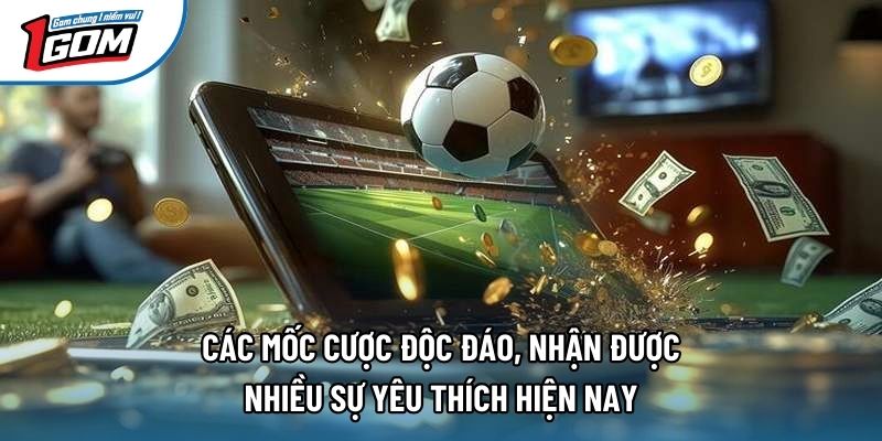 Các mốc cược độc đáo, nhận được nhiều sự yêu thích hiện nay Các mốc cược độc đáo, nhận được nhiều sự yêu thích hiện nay