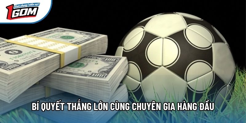 Bí quyết thắng lớn cùng chuyên gia hàng đầu Bí quyết thắng lớn cùng chuyên gia hàng đầu